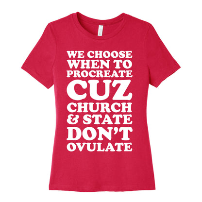 WE CHOOSE WHEN TO PROCREATE CUZ CHURCH & STATE DON'T OVULATE  Women's Cotton Tee