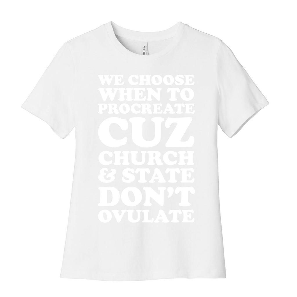 WE CHOOSE WHEN TO PROCREATE CUZ CHURCH & STATE DON'T OVULATE  Women's Cotton Tee