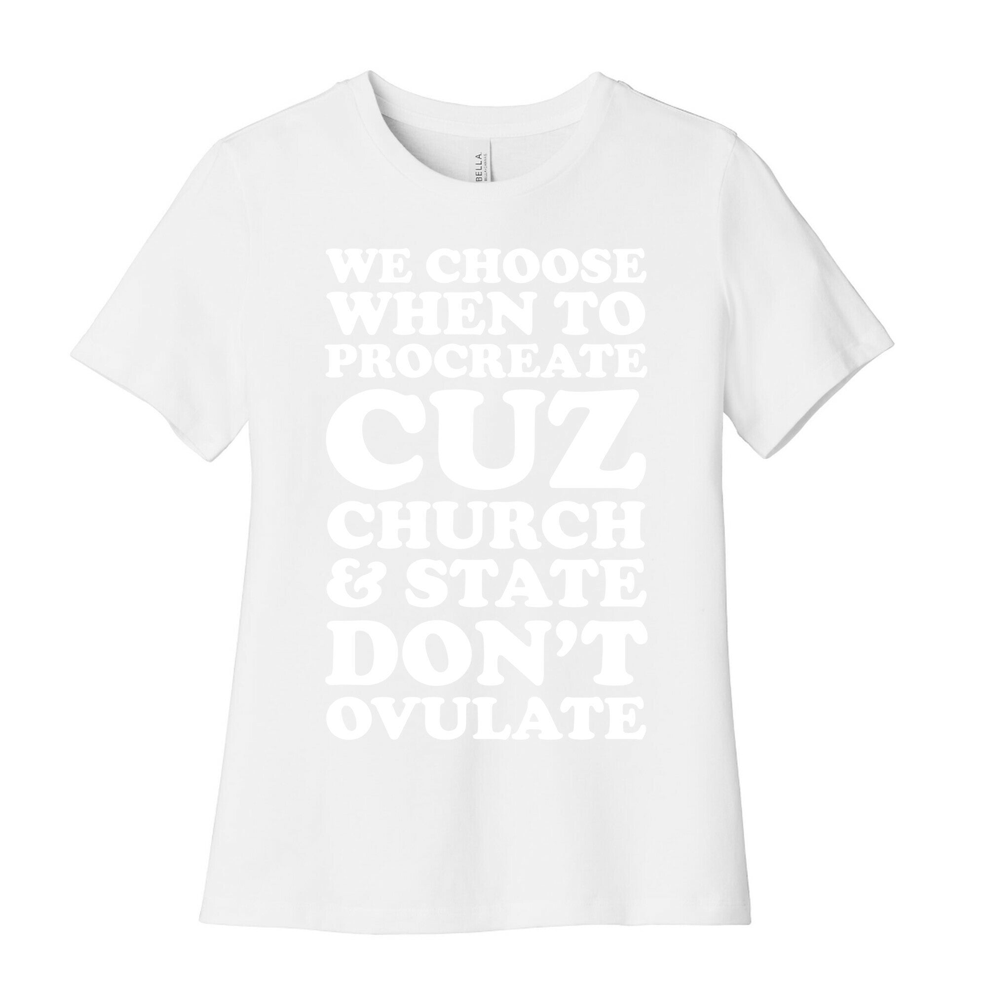 WE CHOOSE WHEN TO PROCREATE CUZ CHURCH & STATE DON'T OVULATE  Women's Cotton Tee