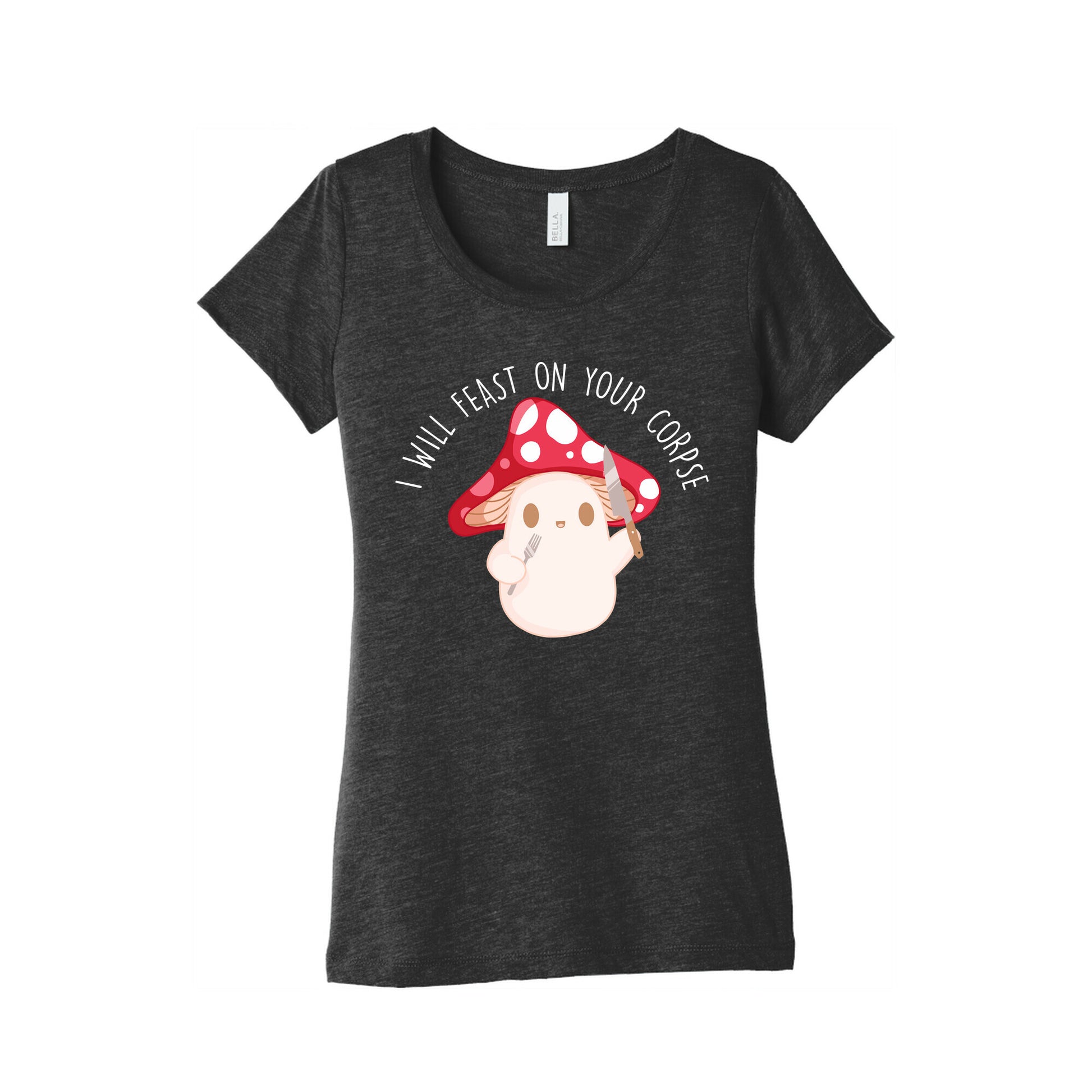 I Will Feast On Your Corpse Mushroom Women's Triblend Tee