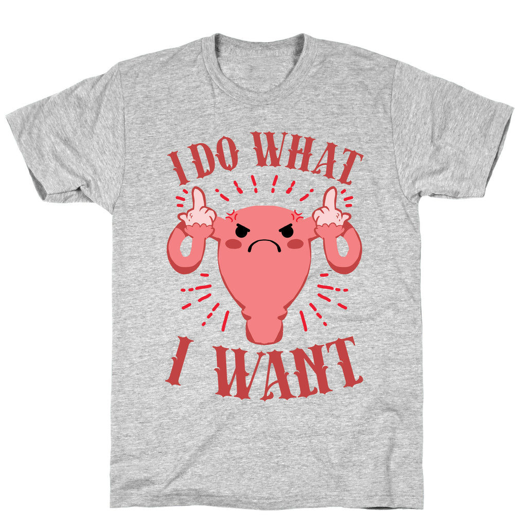 I Do What I Want Uterus T-Shirt