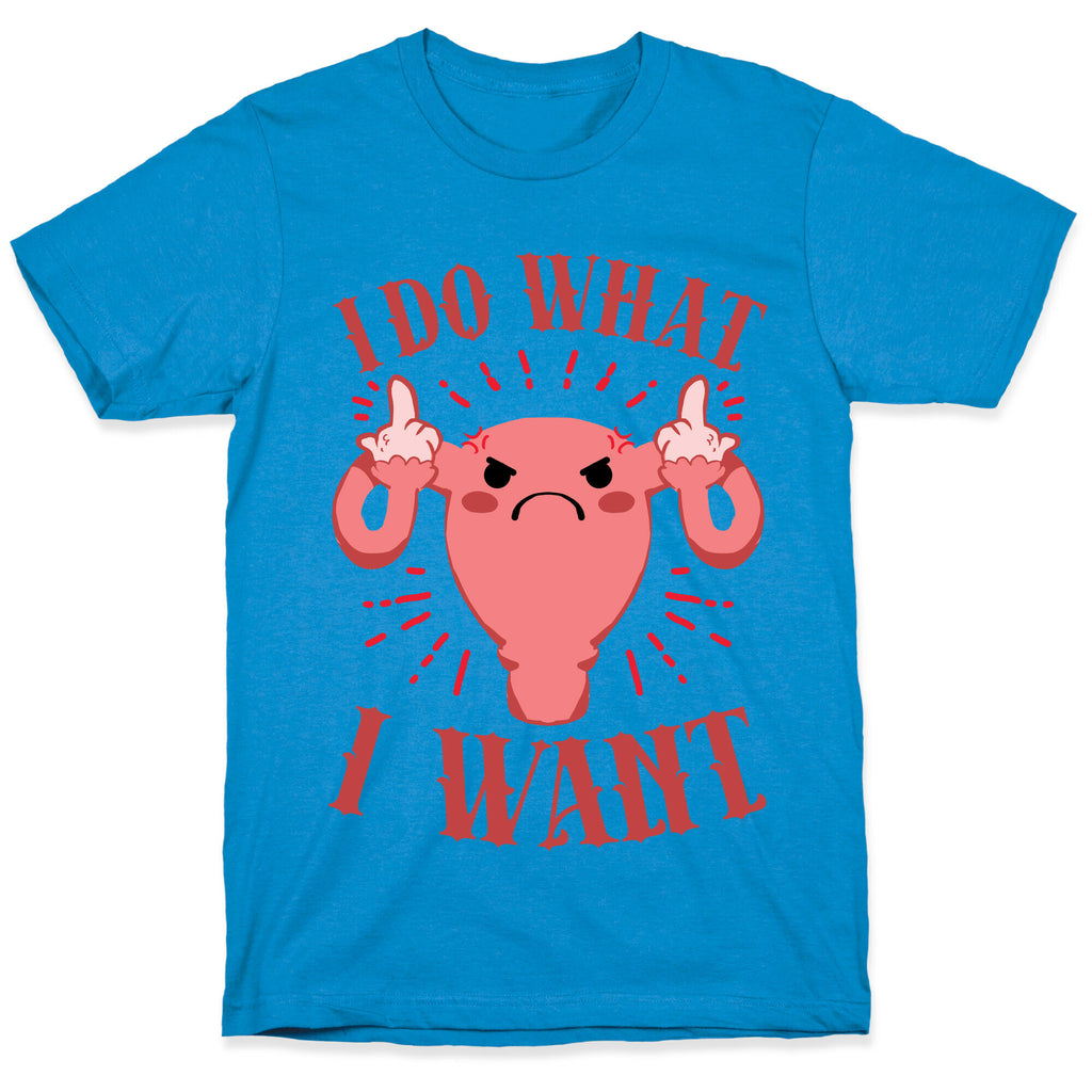 I Do What I Want Uterus T-Shirt