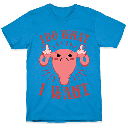 I Do What I Want Uterus T-Shirt