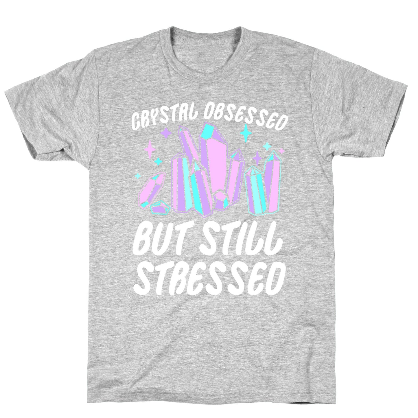 Crystal Obsessed But Still Stressed  T-Shirt