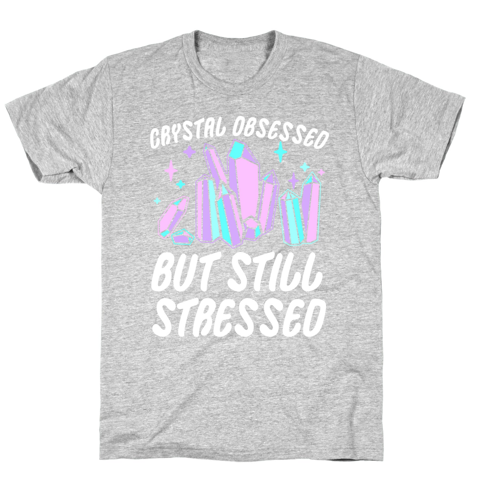 Crystal Obsessed But Still Stressed  T-Shirt