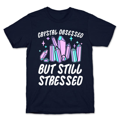 Crystal Obsessed But Still Stressed  T-Shirt