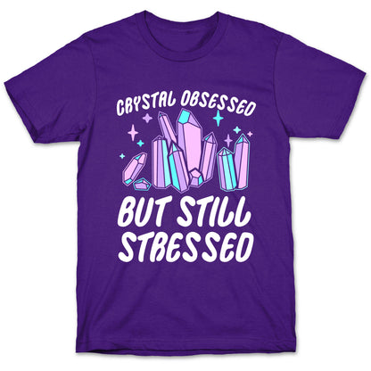 Crystal Obsessed But Still Stressed  T-Shirt