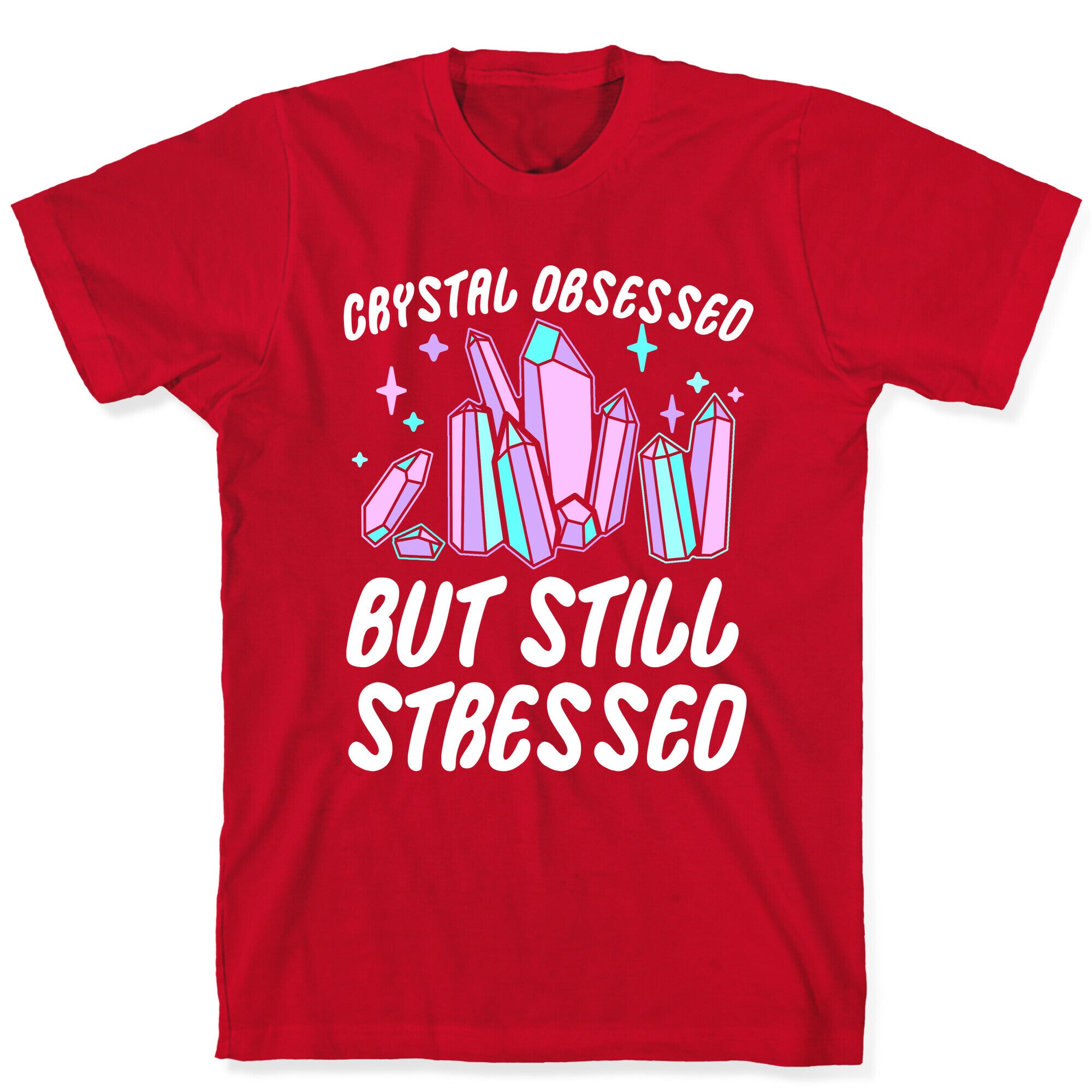 Crystal Obsessed But Still Stressed  T-Shirt
