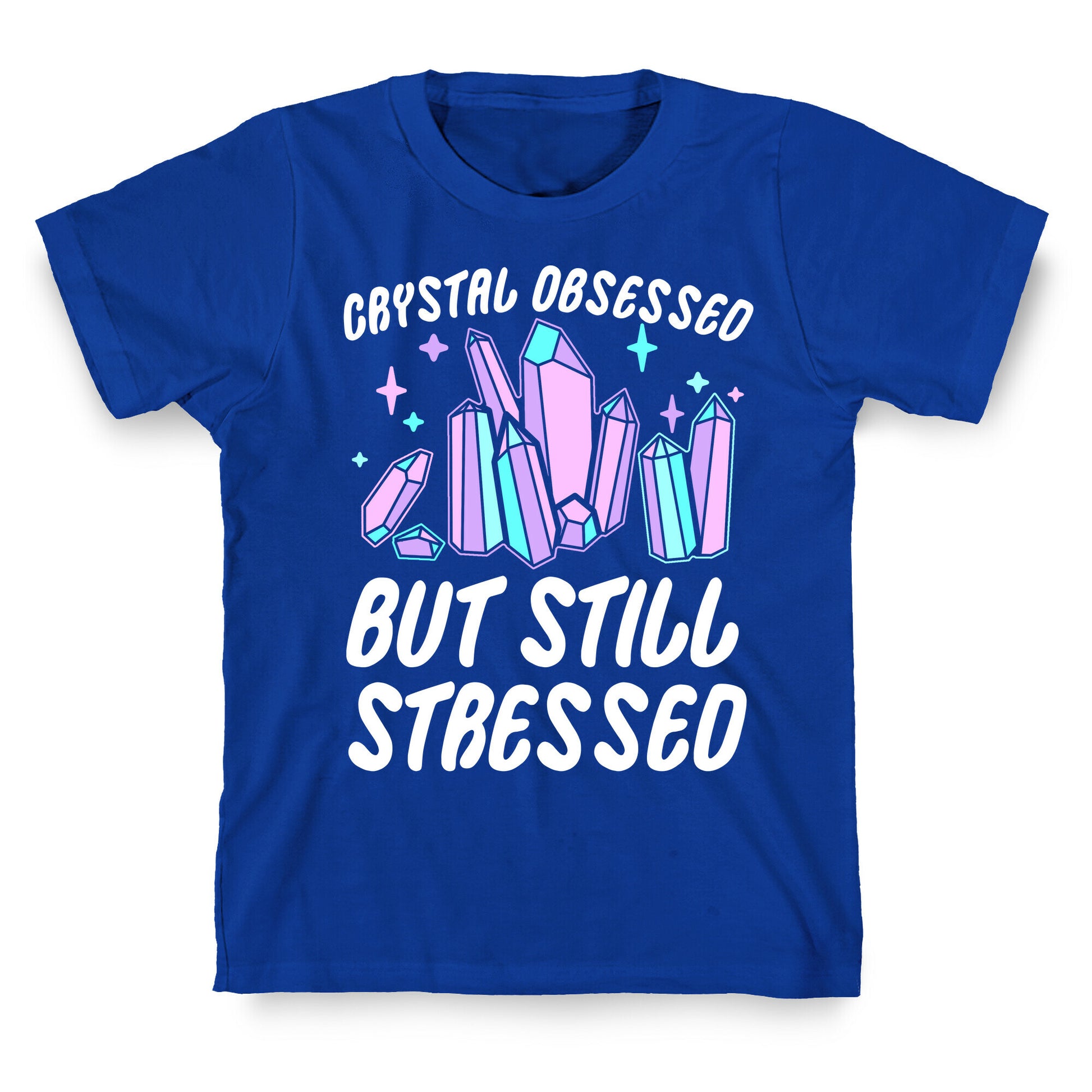 Crystal Obsessed But Still Stressed  T-Shirt