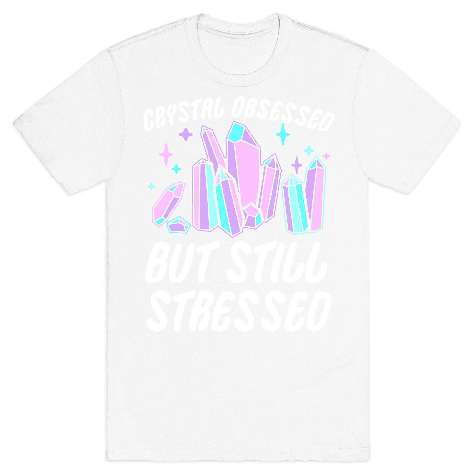 Crystal Obsessed But Still Stressed  T-Shirt
