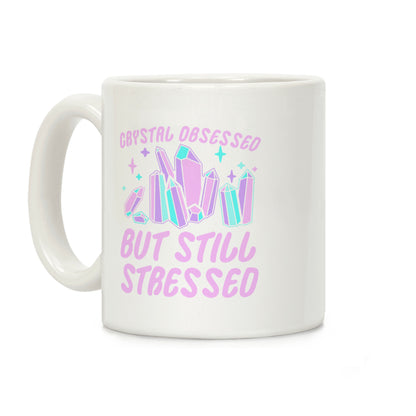 Crystal Obsessed But Still Stressed Coffee Mug