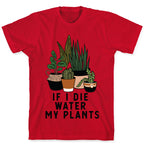 If I Die Water My Plants T-Shirt