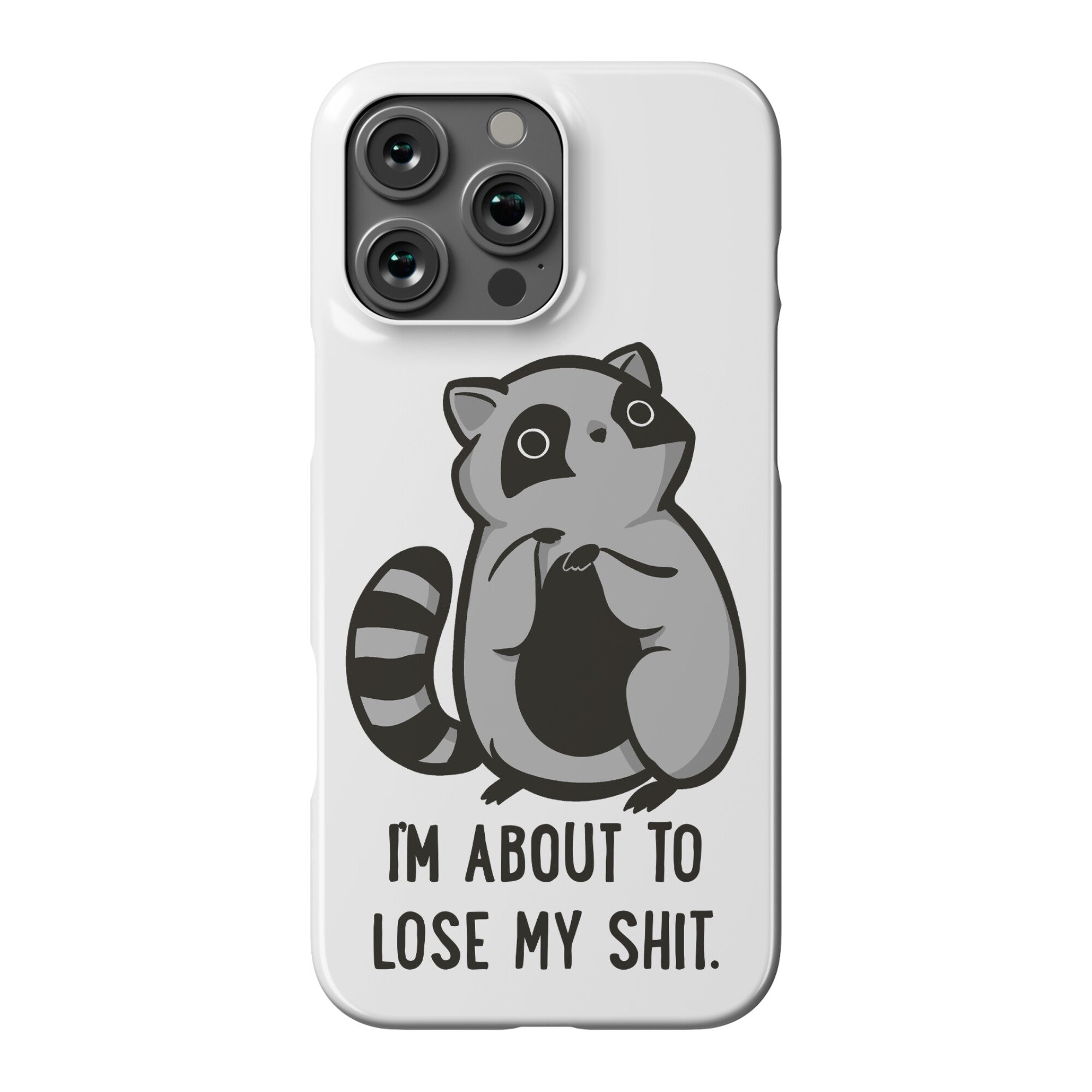 I'm About To Lose My Shit Raccoon Phone Case