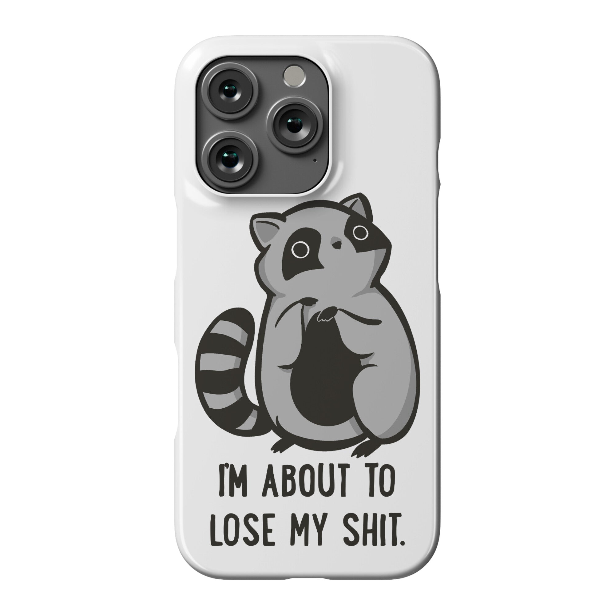 I'm About To Lose My Shit Raccoon Phone Case