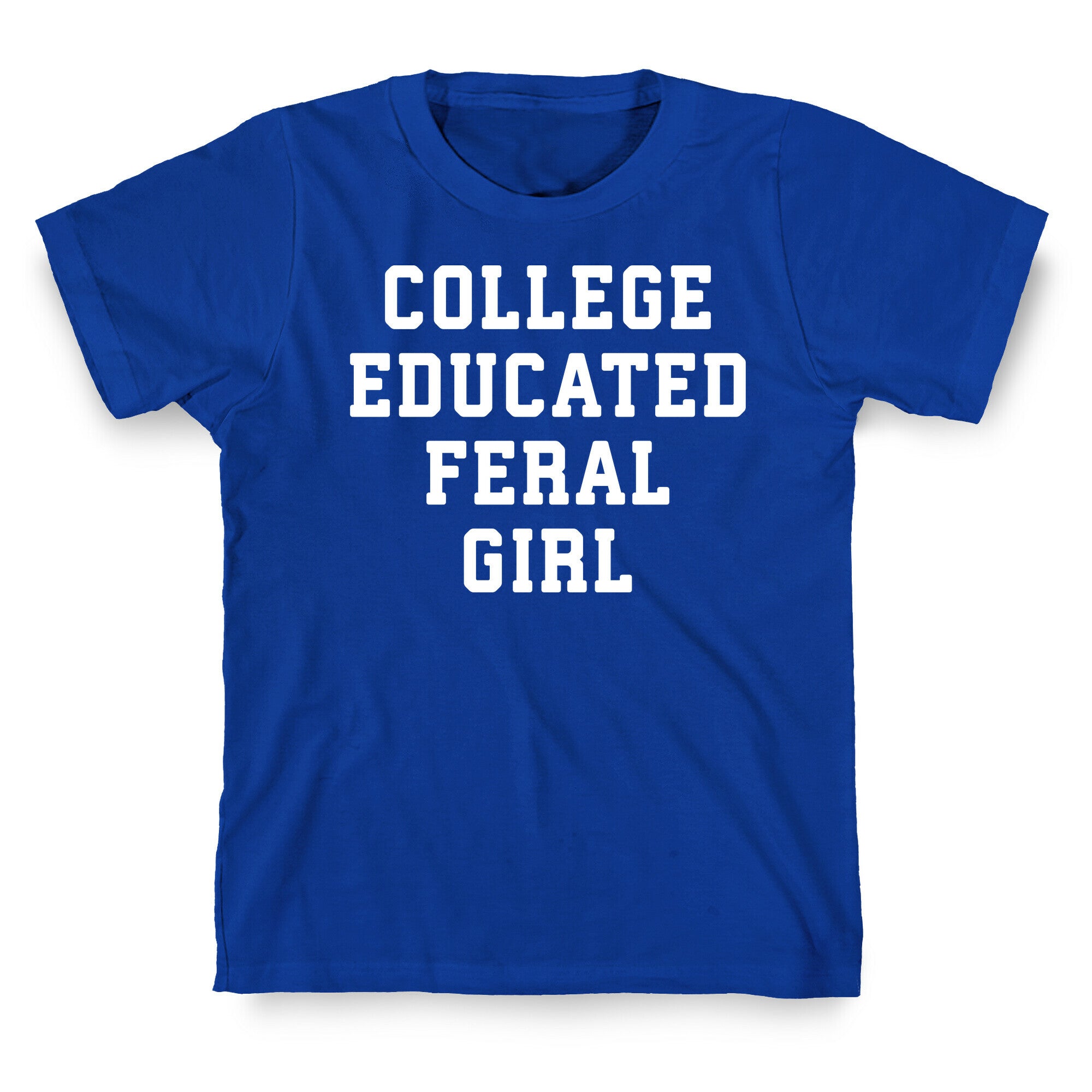 College Educated Feral Girl T-Shirt