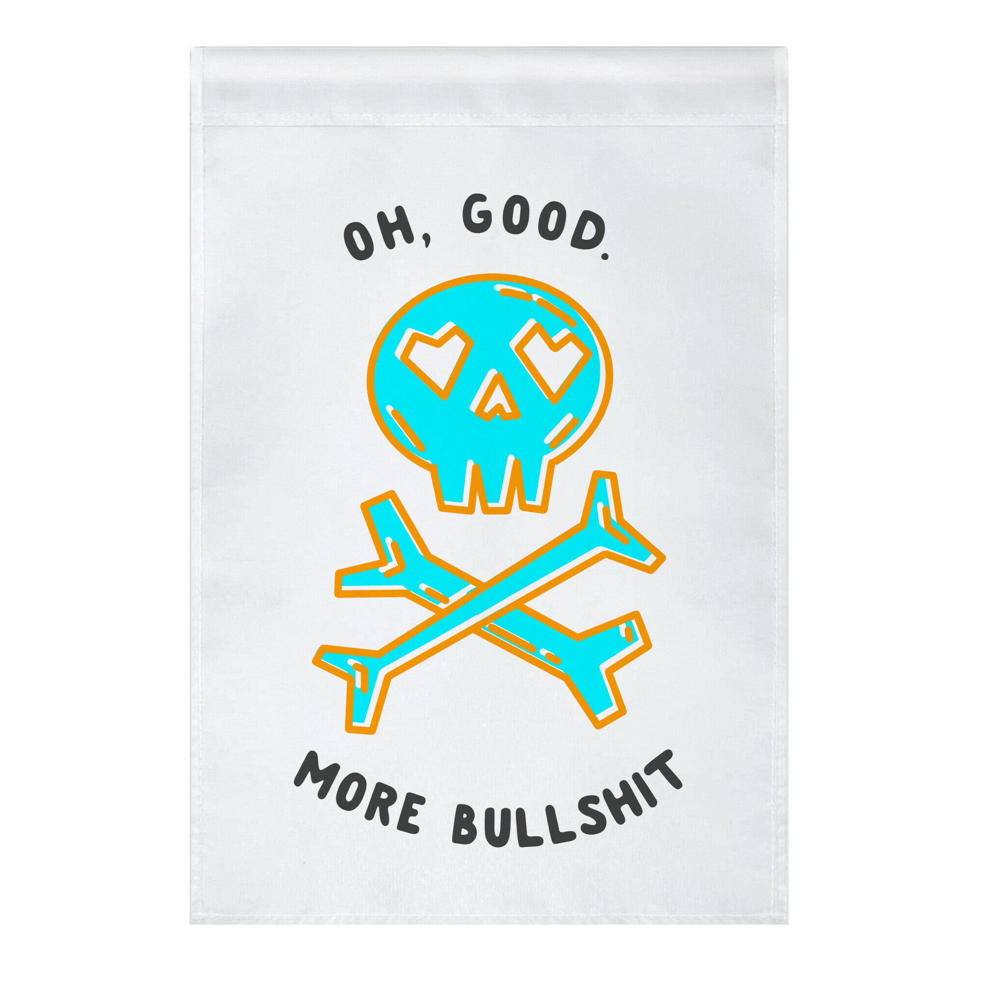 Oh Good More Bullshit  Garden Flag