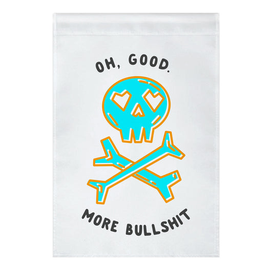 Oh Good More Bullshit  Garden Flag