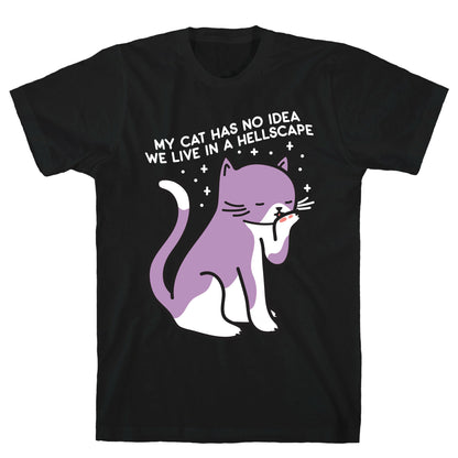 My Cat Has No Idea We Live in a Hellscape T-Shirt