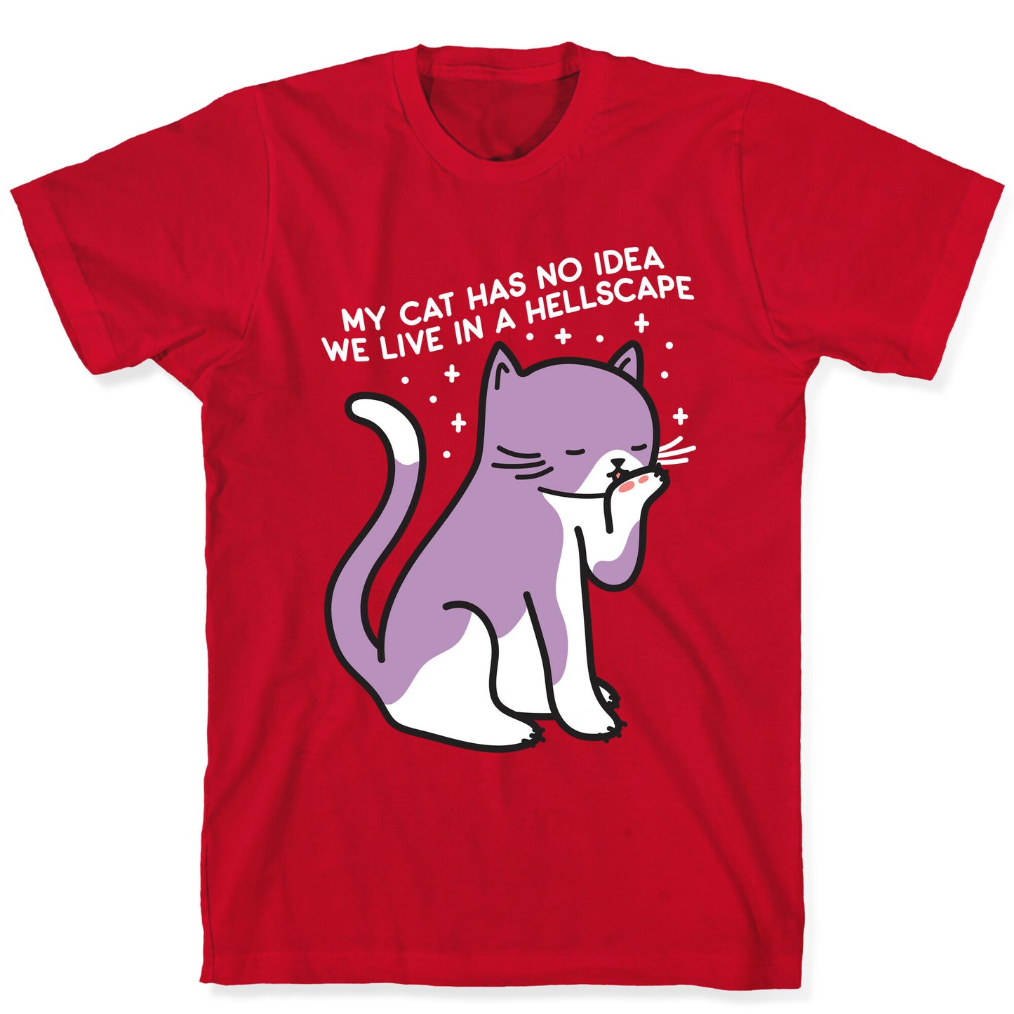 My Cat Has No Idea We Live in a Hellscape T-Shirt