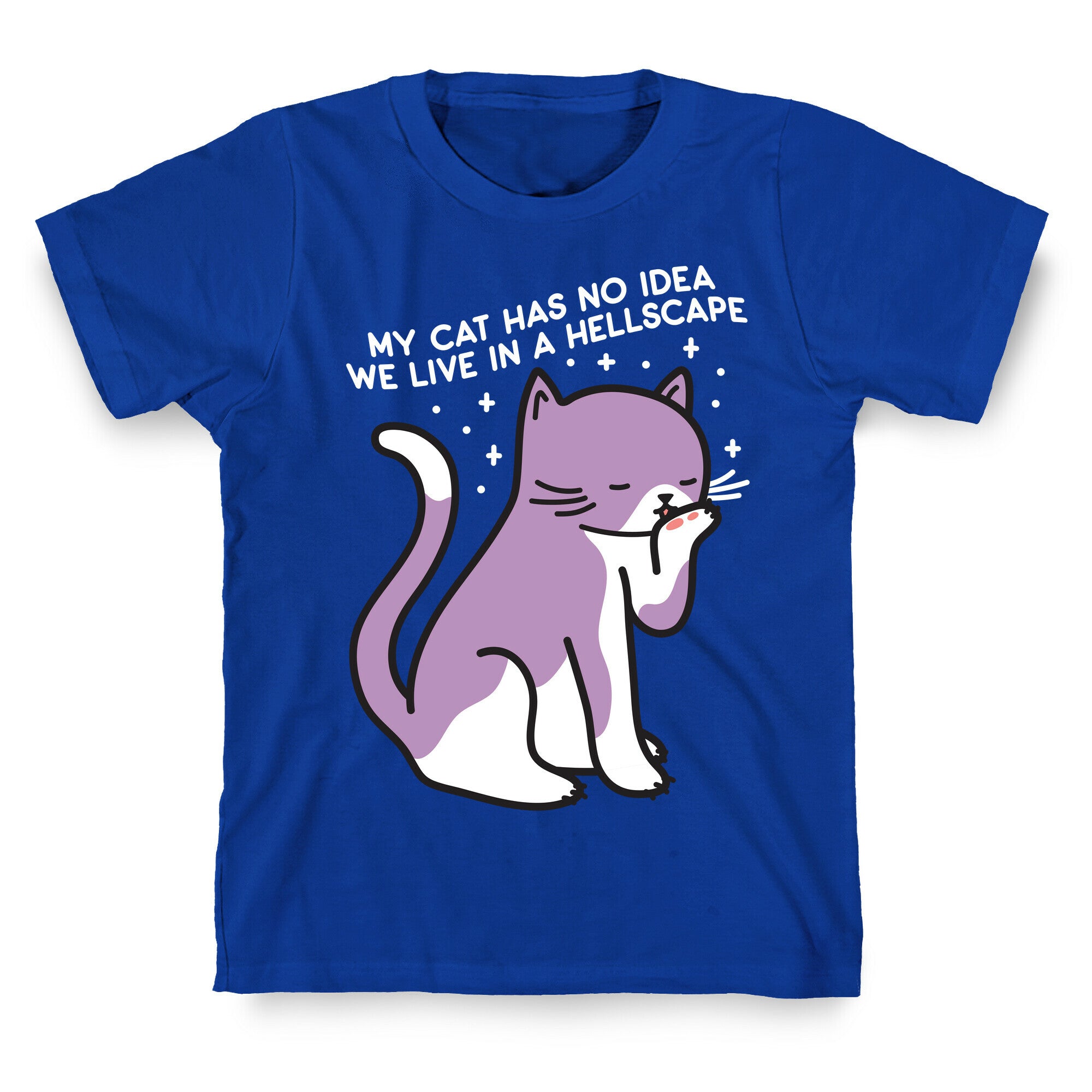 My Cat Has No Idea We Live in a Hellscape T-Shirt