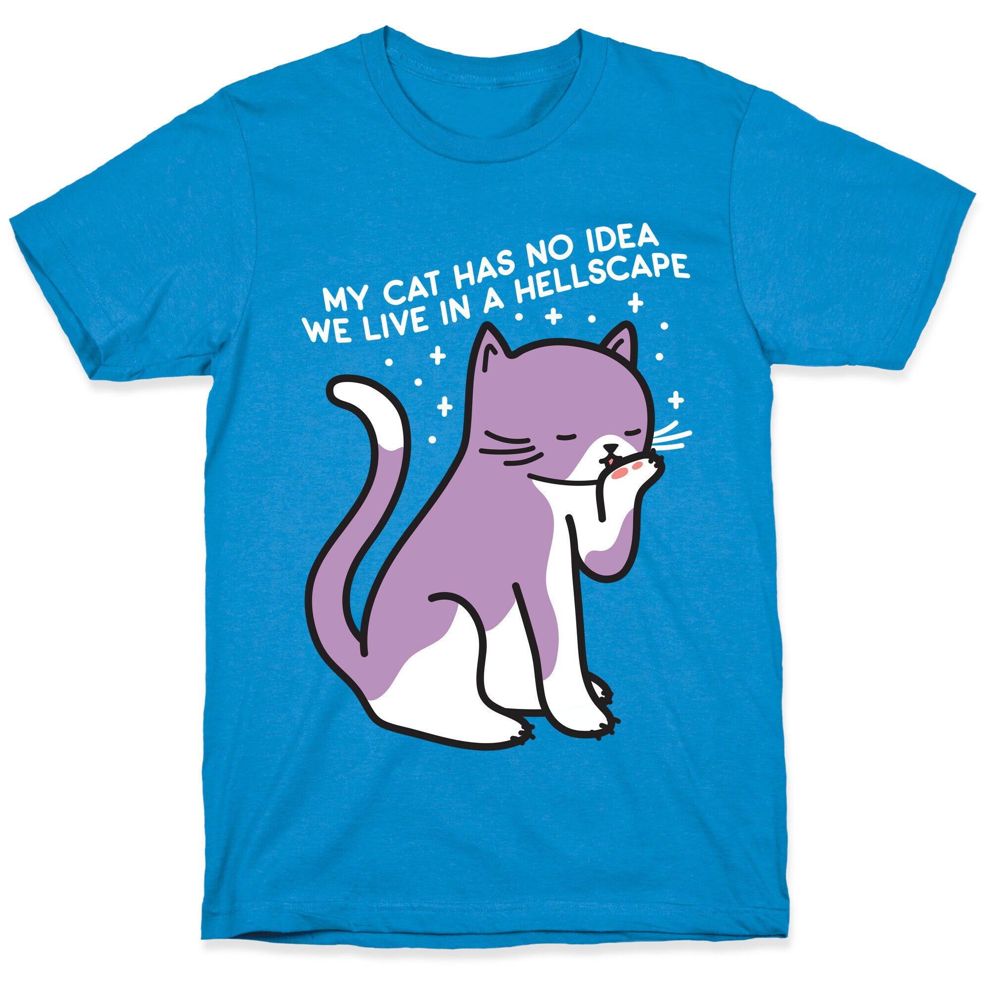 My Cat Has No Idea We Live in a Hellscape T-Shirt
