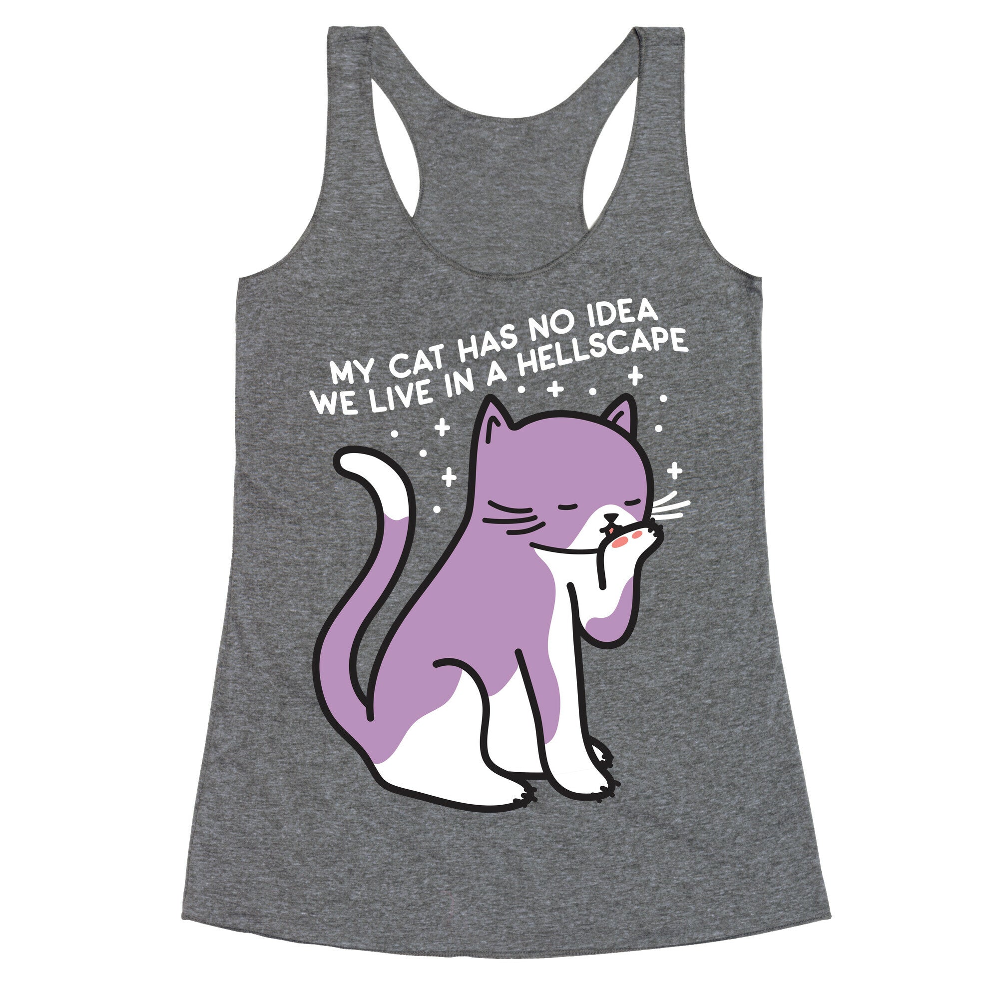 My Cat Has No Idea We Live in a Hellscape Racerback Tank