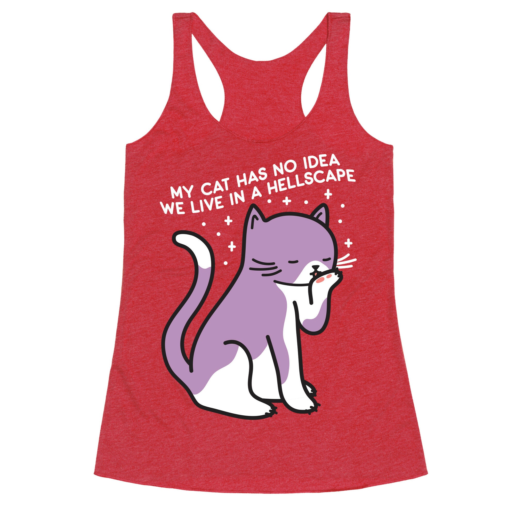 My Cat Has No Idea We Live in a Hellscape Racerback Tank