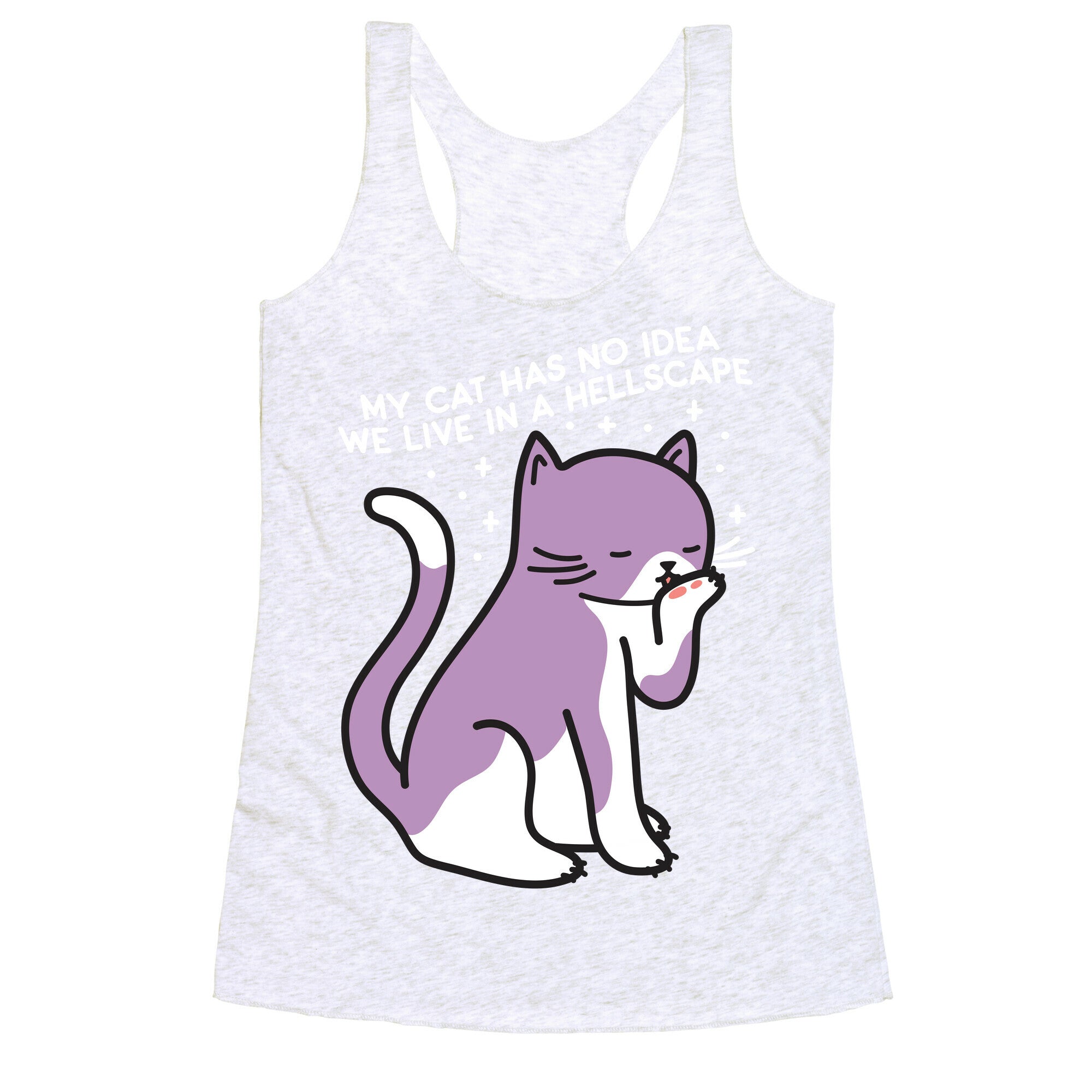 My Cat Has No Idea We Live in a Hellscape Racerback Tank