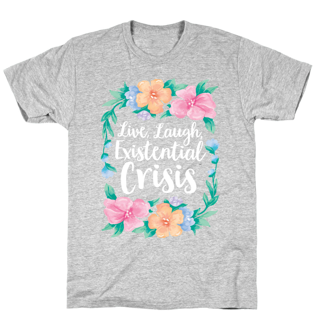 Live, Laugh, Existential Crisis T-Shirt