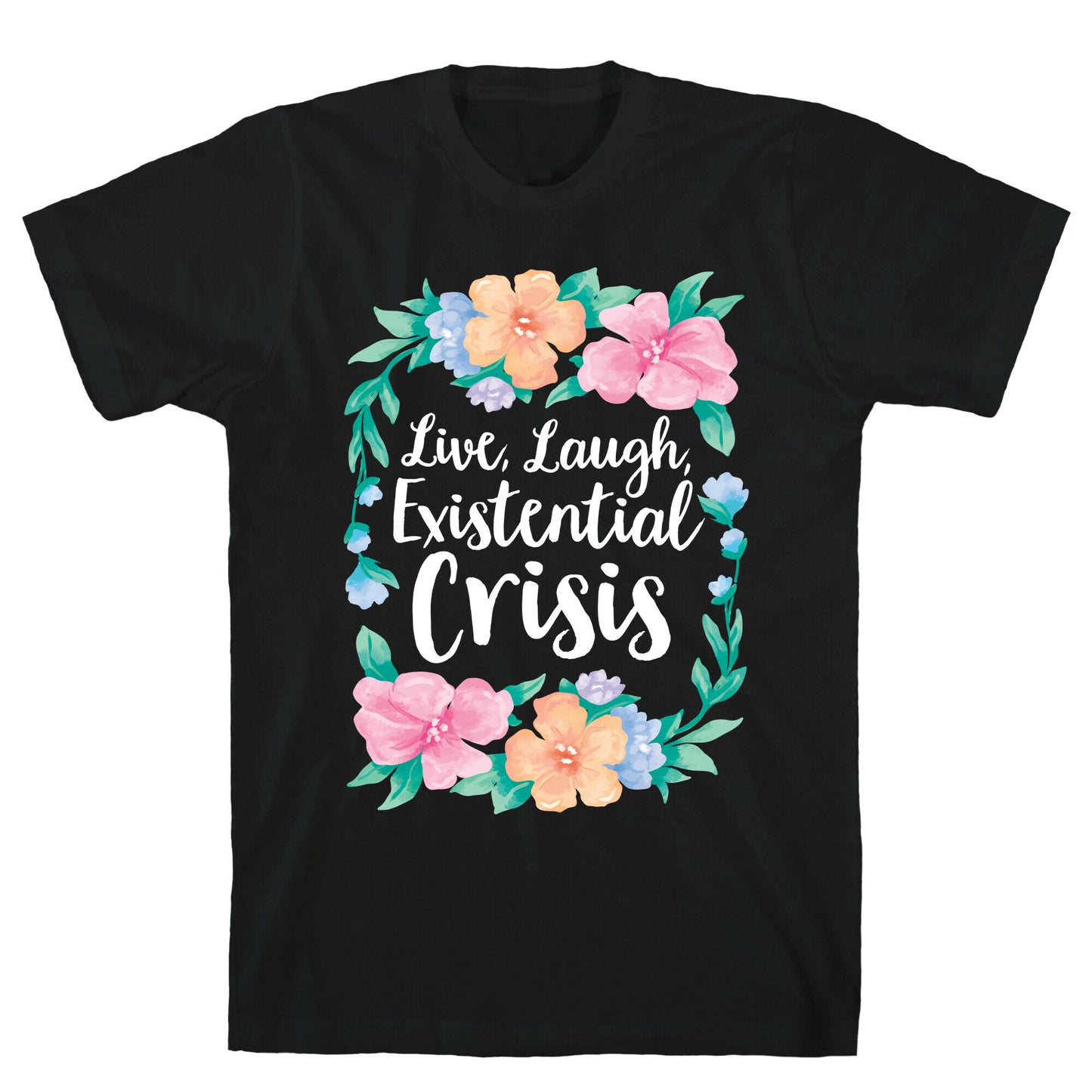 Live, Laugh, Existential Crisis T-Shirt