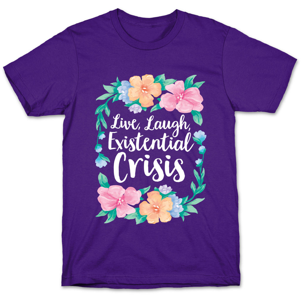 Live, Laugh, Existential Crisis T-Shirt