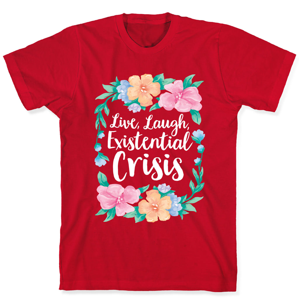 Live, Laugh, Existential Crisis T-Shirt