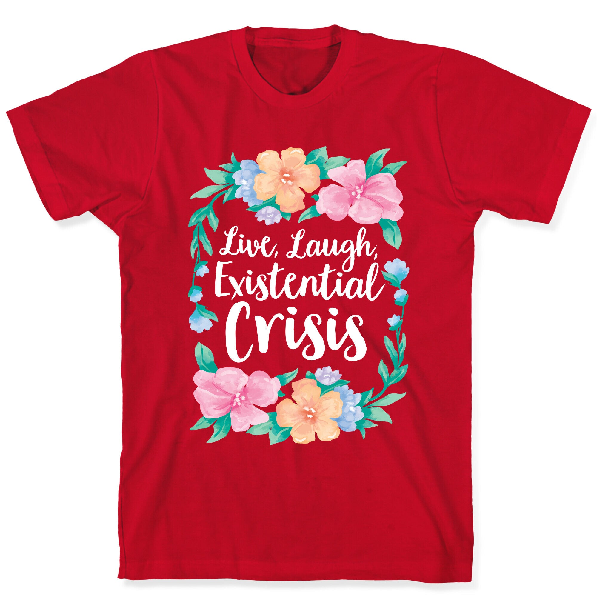 Live, Laugh, Existential Crisis T-Shirt