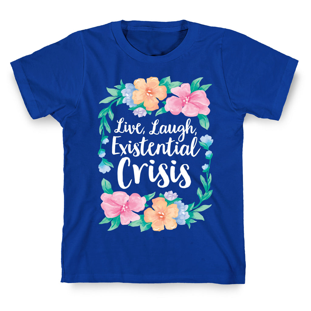 Live, Laugh, Existential Crisis T-Shirt
