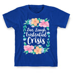 Live, Laugh, Existential Crisis T-Shirt