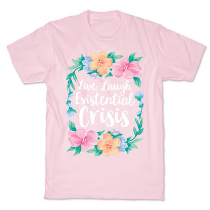 Live, Laugh, Existential Crisis T-Shirt