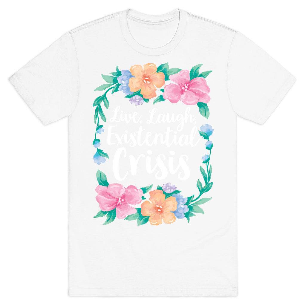 Live, Laugh, Existential Crisis T-Shirt