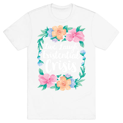 Live, Laugh, Existential Crisis T-Shirt
