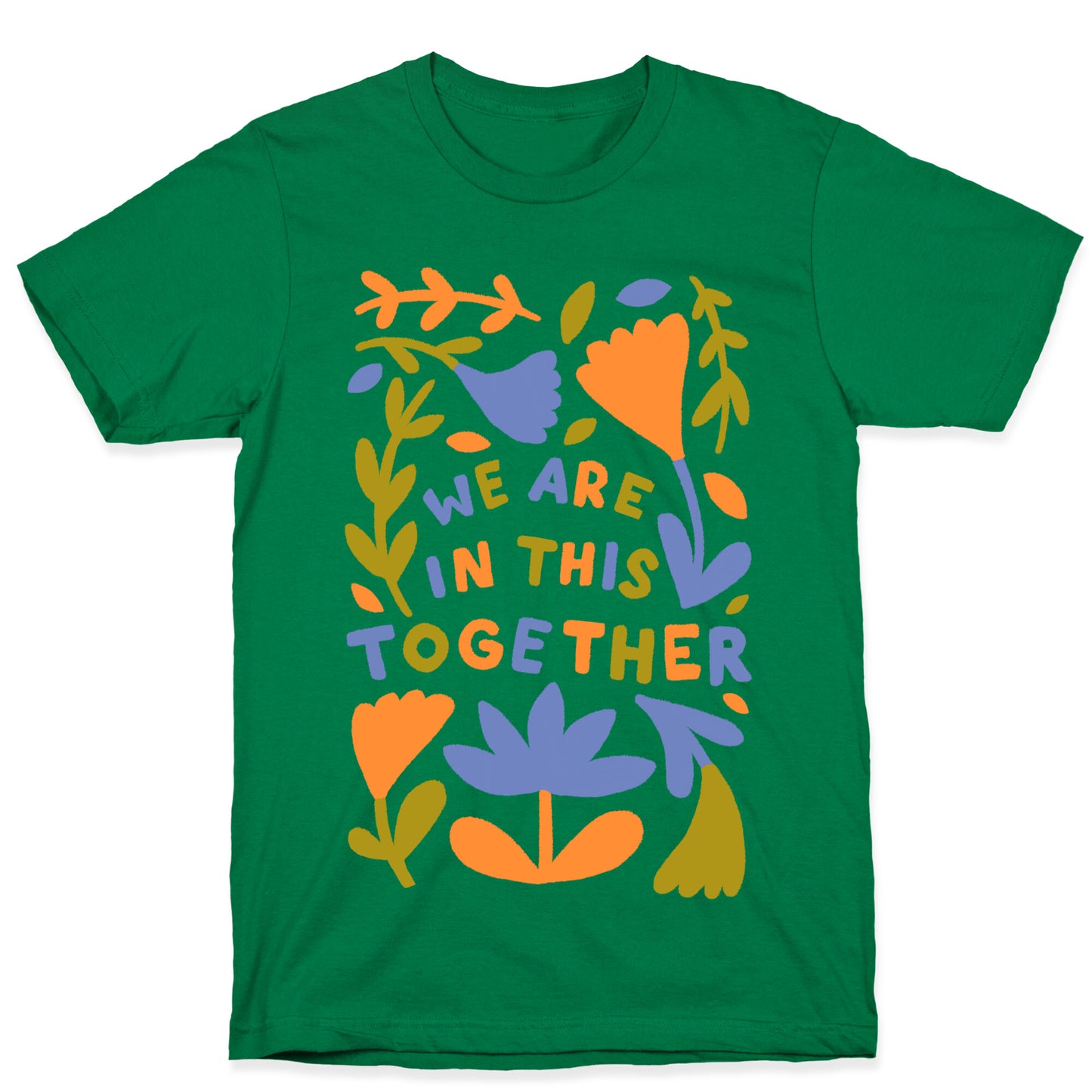 We Are In This Together Plants and Flowers T-Shirt