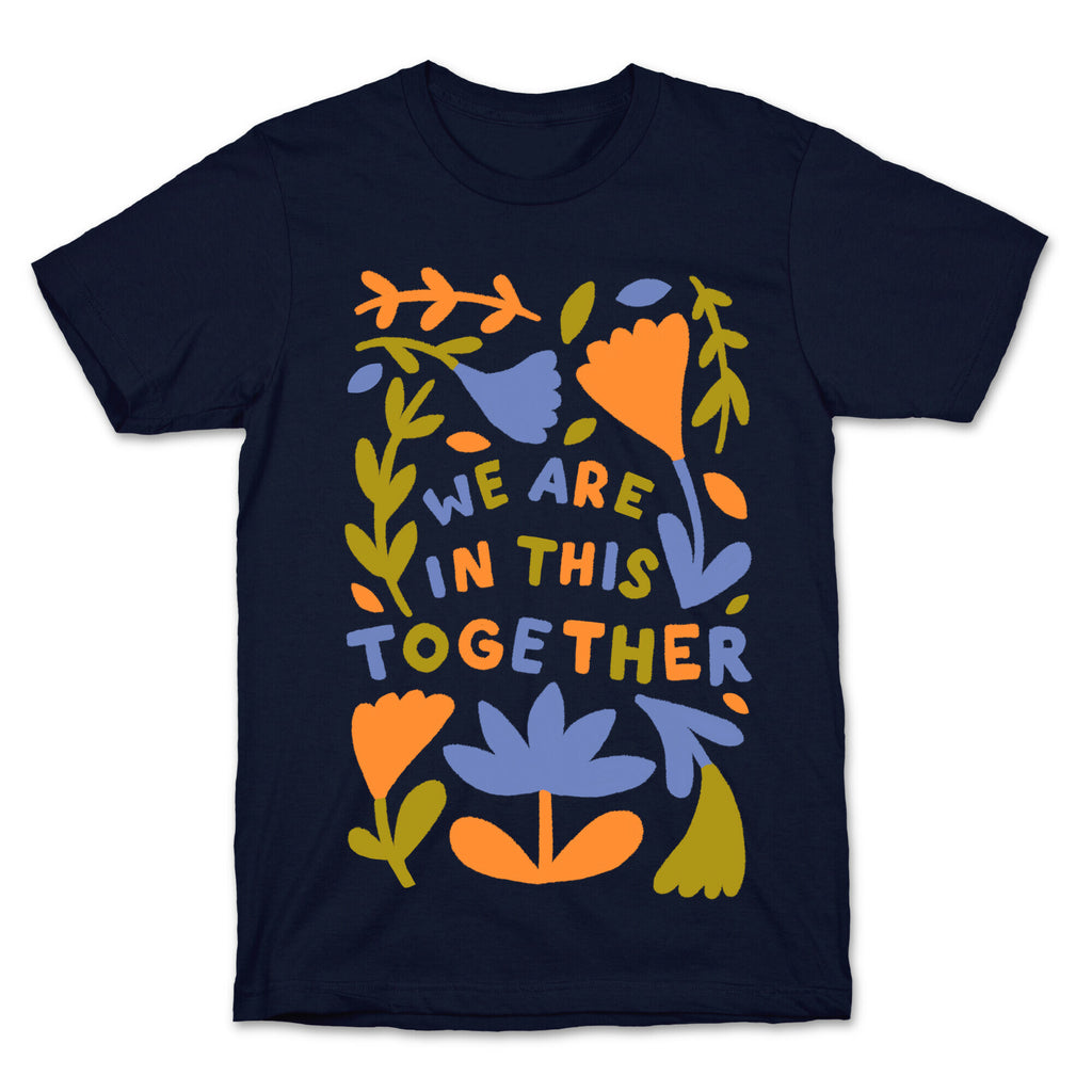 We Are In This Together Plants and Flowers T-Shirt