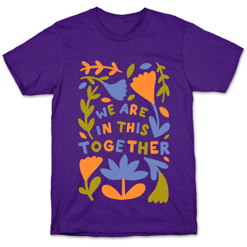We Are In This Together Plants and Flowers T-Shirt