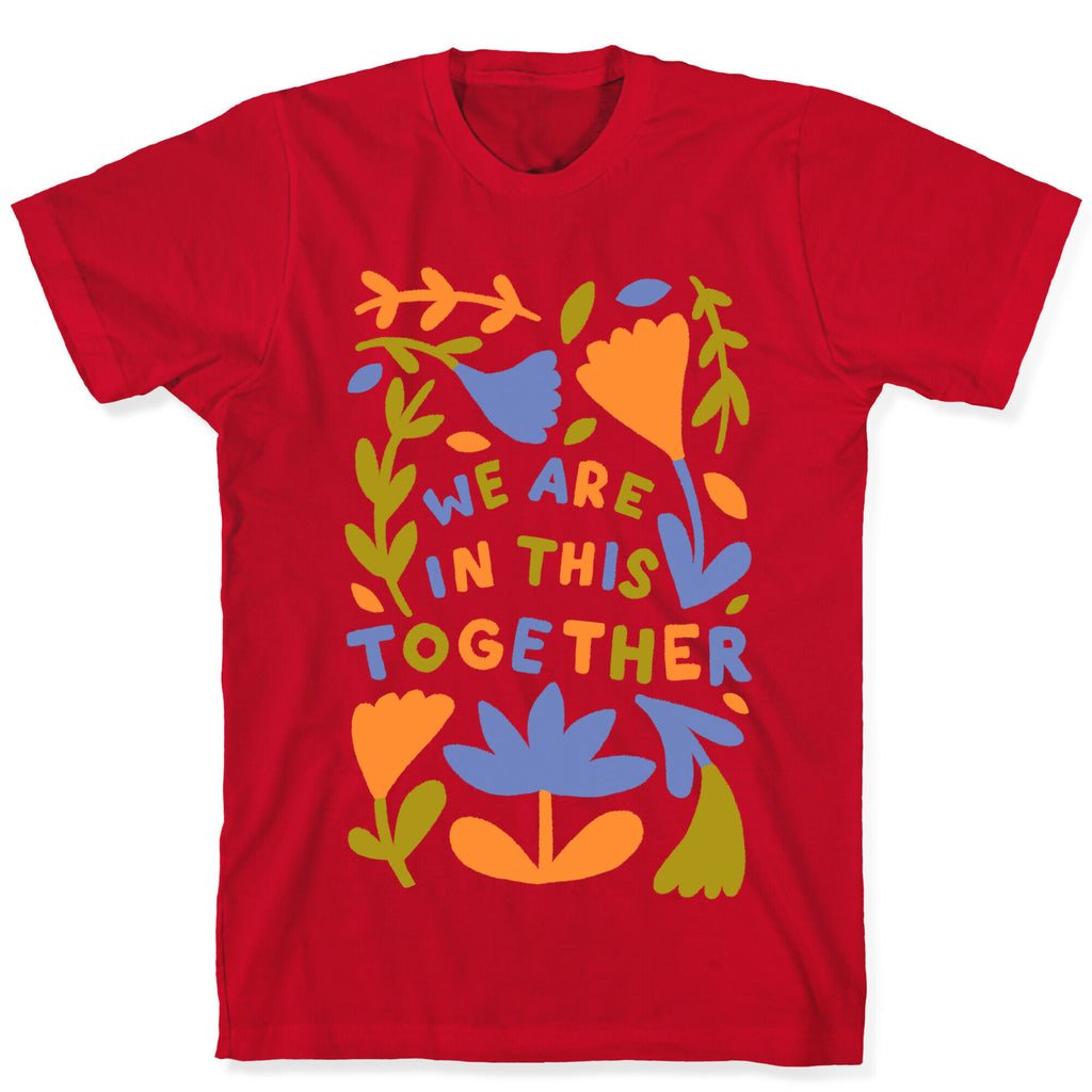 We Are In This Together Plants and Flowers T-Shirt