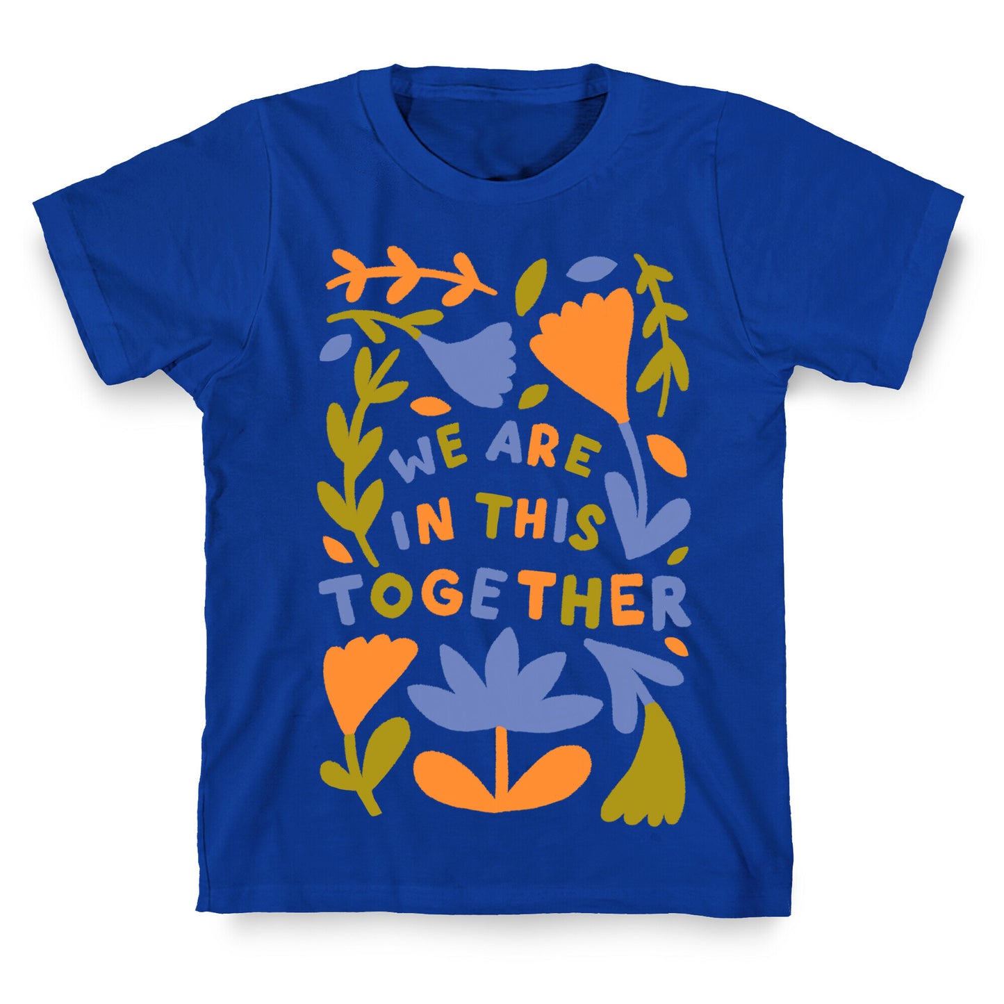 We Are In This Together Plants and Flowers T-Shirt