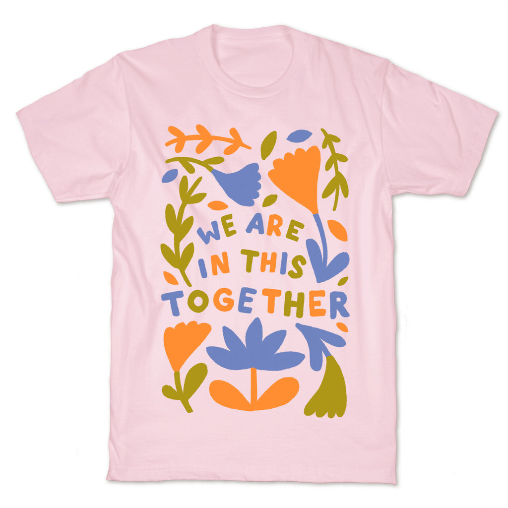 We Are In This Together Plants and Flowers T-Shirt