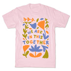 We Are In This Together Plants and Flowers T-Shirt