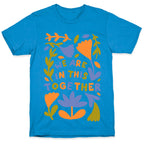 We Are In This Together Plants and Flowers T-Shirt
