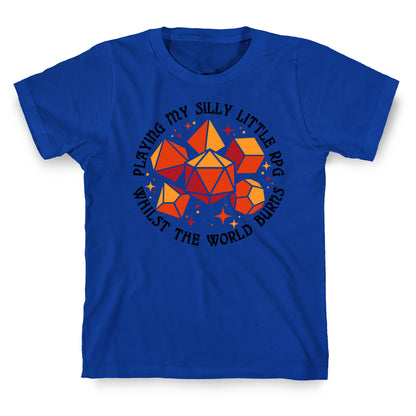 Playing My Silly Little RPG Whilst the World Burns T-Shirt