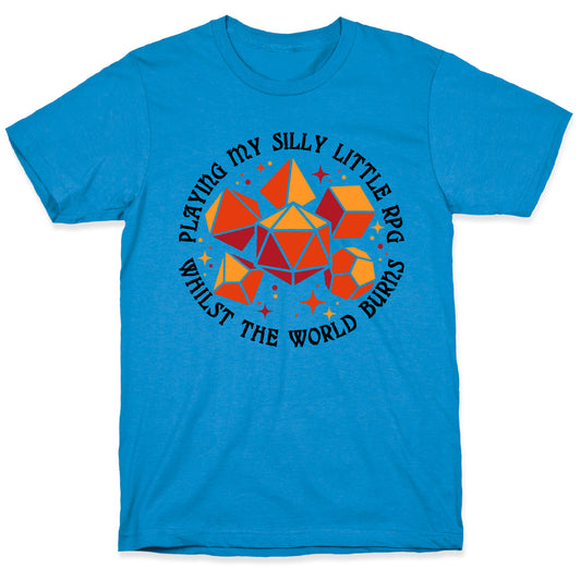 Playing My Silly Little RPG Whilst the World Burns T-Shirt