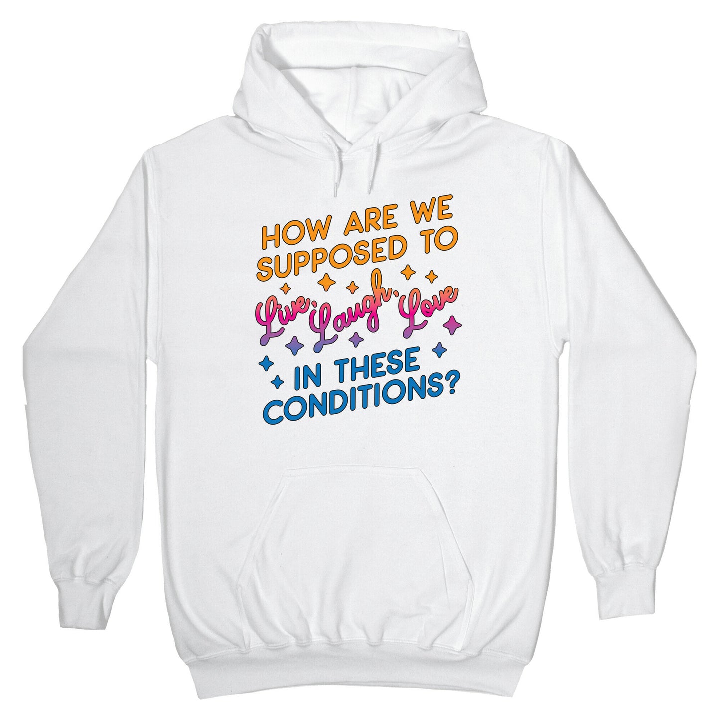 How Are We Supposed To Live, Laugh, Love In These Conditions? Hoodie