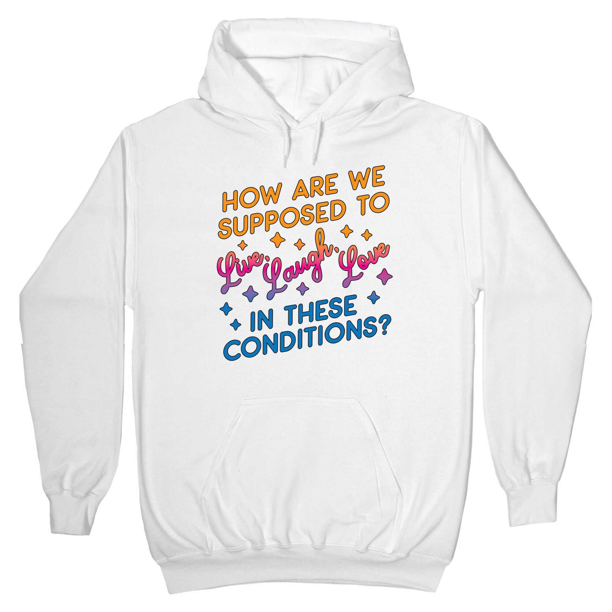 How Are We Supposed To Live, Laugh, Love In These Conditions? Hoodie
